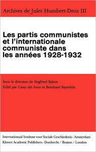 Title: Archives de Jules Humbert-Droz, Volume III: Les partis communistes et l'Internationale communiste dans les annï¿½es 1928-1932, Author: Les Partis Communistes et l'Internationale Communiste dans les Annïes 1928-1932