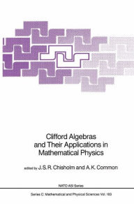 Title: Clifford Algebras and Their Applications in Mathematical Physics / Edition 1, Author: J.S.R. Chisholm