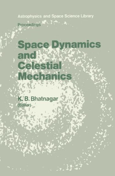 Space Dynamics and Celestial Mechanics: Proceedings of the International Workshop, Delhi, India, 14-16 November 1985 / Edition 1