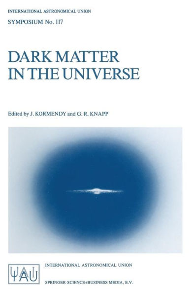 Dark Matter in the Universe: Proceedings of the 117th Symposium of the International Astronomical Union Held in Princeton, New Jersey, U.S.A, June 24-28, 1985