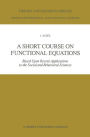A Short Course on Functional Equations: Based Upon Recent Applications to the Social and Behavioral Sciences / Edition 1