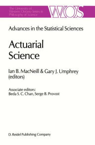 Title: Actuarial Science: Advances in the Statistical Sciences Festschrift in Honor of Professor V.M. Josh's 70th Birthday Volume VI / Edition 1, Author: I.B. MacNeill