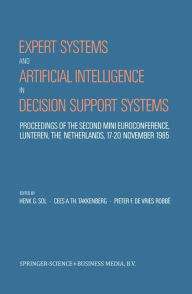 Title: Expert Systems and Artificial Intelligence in Decision Support Systems: Proceedings of the Second Mini Euroconference, Lunteren, The Netherlands, 17-20 November 1985, Author: Henk G. Sol