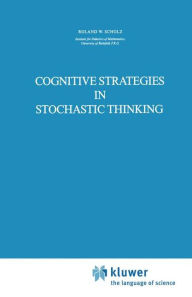 Title: Cognitive Strategies in Stochastic Thinking / Edition 1, Author: Roland W. Scholz