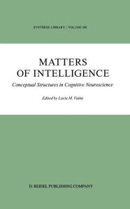 Title: Matters of Intelligence: Conceptual Structures in Cognitive Neuroscience, Author: L.M. Vaina