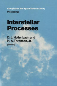 Title: Interstellar Processes: Proceedings of the Symposium on Interstellar Processes, Held in Grand Teton National Park, July 1986 / Edition 1, Author: D.J. Hollenbach