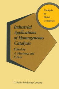 Title: Industrial Applications of Homogeneous Catalysis / Edition 1, Author: A. Mortreux
