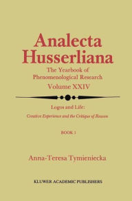 Title: Logos and Life: Creative Experience and the Critique of Reason: Introduction to the Phenomenology of Life and the Human Condition, Author: Anna-Teresa Tymieniecka