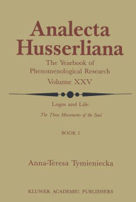 Title: Logos and Life: The Three Movements of the Soul: The Spontaneous and the Creative in Man's Self-Interpretation-in-the-Sacred, Author: Anna-Teresa Tymieniecka