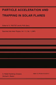 Title: Particle Acceleration and Trapping in Solar Flares: Selected Contributions to the Workshop held at Aubigny-sur-Nère (Bourges), France, June 23-26, 1986 / Edition 1, Author: G. Trottet