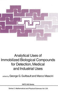 Title: Analytical Uses of Immobilized Biological Compounds for Detection, Medical and Industrial Uses / Edition 1, Author: George G. Guilbault