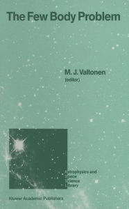 Title: The Few Body Problem: Proceedings of the 96th Colloquium of the International Astronomical Union Held in Turku, Finland, June 14-19, 1987 / Edition 1, Author: M.J. Valtonen