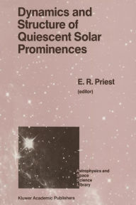 Title: Dynamics and Structure of Quiescent Solar Prominences / Edition 1, Author: E.R. Priest