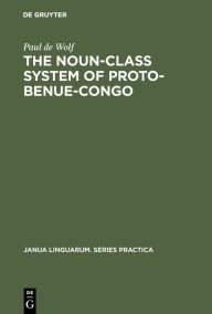Title: The Noun-Class System of Proto-Benue-Congo, Author: Paul de Wolf