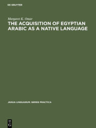 Title: The Acquisition of Egyptian Arabic as a Native Language, Author: Margaret K. Omar
