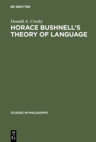 Title: Horace Bushnell's theory of language: In the context of other nineteenth-century philosophies of language, Author: Donald A. Crosby