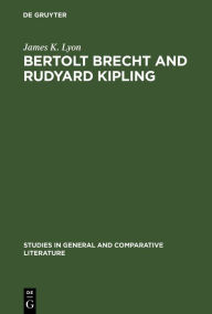 Title: Bertolt Brecht and Rudyard Kipling: A Marxist's Imperialist Mentor, Author: James K. Lyon