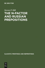 Title: The N-Factor and Russian Prepositions: Their Development in 11th - 20th Century Texts / Edition 1, Author: Steven P. Hill