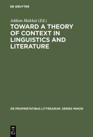 Title: Toward a Theory of Context in Linguistics and Literature: Proceedings of a Conference of the Kelemen Mikes Hungarian Cultural Society, Maastricht, September 21-25, 1971, Author: Addam Makkai