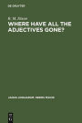 Where have All the Adjectives Gone?: And Other Essays in Semantics and Syntax
