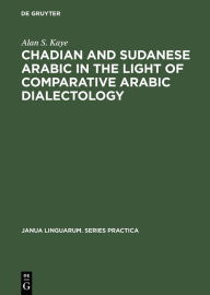 Title: Chadian and Sudanese Arabic in the Light of Comparative Arabic Dialectology, Author: Alan S. Kaye