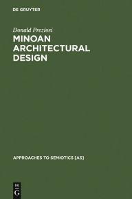 Title: Minoan Architectural Design: Formation and Signification, Author: Donald Preziosi