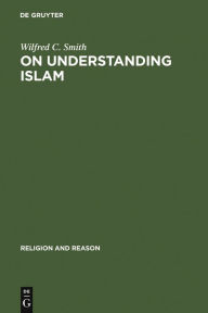 Title: On Understanding Islam: Selected Studies / Edition 1, Author: Wilfred C. Smith