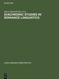 Title: Diachronic Studies in Romance Linguistics: Papers presented at a Conference on Diachronic Romance Linguistics, University of Illinois, April 1972, Author: Mario Saltarelli