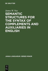 Title: Semantic Structures for the Syntax of Complements and Auxiliaries in English, Author: James W. Ney