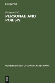 Title: Personae and Poiesis: The Poet and the Poem in Medieval Love Lyric, Author: Próspero Saíz