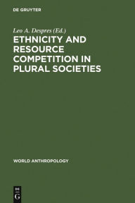 Title: Ethnicity and Resource Competition in Plural Societies, Author: Leo A. Despres