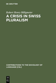 Title: A Crisis in Swiss pluralism: The Romansh and their relations with the German- and Italian-Swiss in the perspective of a millenium, Author: Robert Henry Billigmeier