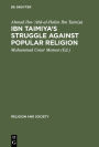 Ibn Taimiya's Struggle Against Popular Religion: With an Annotated Translation of His Kitab iqtida as-sirat al-mustaqim mukhalafat ashab al-jahim