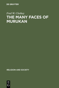 Title: The Many Faces of Murukan: The History and Meaning of a South Indian God. With the Poem Prayers to Lord Murukan / Edition 1, Author: Fred W. Clothey