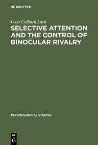 Title: Selective attention and the control of binocular rivalry / Edition 1, Author: Leon Colburn Lack