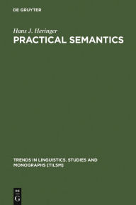 Title: Practical Semantics: A Study in the Rules of Speech and Action, Author: Hans J. Heringer