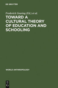 Title: Toward a Cultural Theory of Education and Schooling, Author: Frederick Gearing