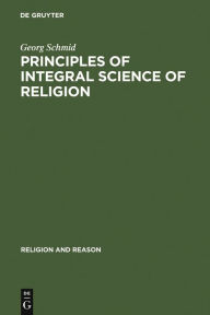 Title: Principles of Integral Science of Religion / Edition 1, Author: Georg Schmid