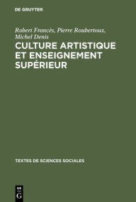 Title: Culture artistique et enseignement supérieur: La structure des intérêts artistique de loisir chez les étudiants, Author: Robert Francïs