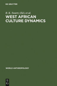 Title: West African Culture Dynamics: Archaeological and Historical Perspectives / Edition 1, Author: B. K. Swartz