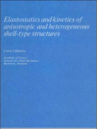 Title: Elastostatics and Kinetics of Anisotropic and Heterogeneous Shell-Type Structures / Edition 1, Author: Liviu Librescu