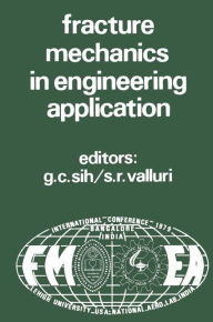 Title: Proceedings of an international conference on Fracture Mechanics in Engineering Application: Held at the National Aeronautical Laboratory Bangalore, India March 26-30, 1979 / Edition 1, Author: George C. Sih