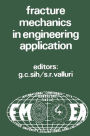 Proceedings of an international conference on Fracture Mechanics in Engineering Application: Held at the National Aeronautical Laboratory Bangalore, India March 26-30, 1979 / Edition 1