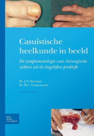 Title: Casuï¿½stische heelkunde in beeld: Symptomatologie van chirurgische ziekten in de dagelijkse praktijk, Author: J.N. Keeman