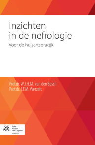 Title: Inzichten in de nefrologie: Voor de huisartspraktijk, Author: W.J.H.M. van den Bosch