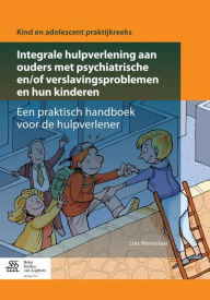 Title: Integrale hulpverlening aan ouders met psychiatrische en/of verslavingsproblemen en hun kinderen: Een praktisch handboek voor de hulpverlener, Author: Lies Wenselaar