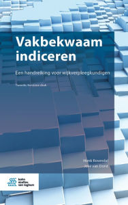 Title: Vakbekwaam indiceren: Een handreiking voor wijkverpleegkundigen, Author: Henk Rosendal