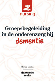 Title: Groepsbegeleiding in de ouderenzorg bij dementie, Author: Ronald Geelen
