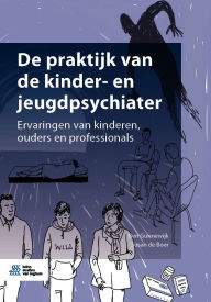 Title: De praktijk van de kinder- en jeugdpsychiater: Ervaringen van kinderen, ouders en professionals, Author: Ben Gunnewijk