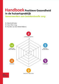 Title: Handboek Positieve Gezondheid in de huisartspraktijk: Samenwerken aan betekenisvolle zorg, Author: Machteld Huber